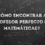 ¿Cómo encontrar al profesor perfecto de matemáticas?
